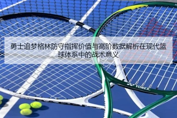 勇士追梦格林防守指挥价值与高阶数据解析在现代篮球体系中的战术意义（pg）
